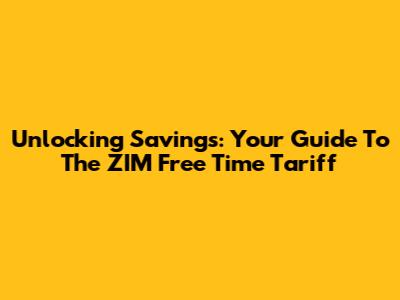 Unlocking Savings: Your Guide To The ZIM Free Time Tariff
