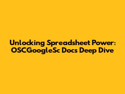 Unlocking Spreadsheet Power: OSCGoogleSc Docs Deep Dive