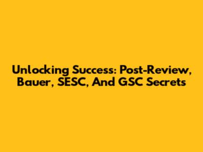 Unlocking Success: Post-Review, Bauer, SESC, And GSC Secrets