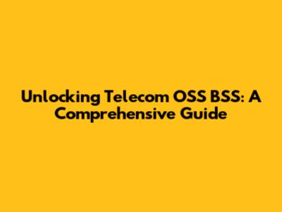 Unlocking Telecom OSS BSS: A Comprehensive Guide