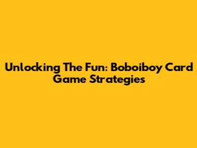 Unlocking The Fun: Boboiboy Card Game Strategies