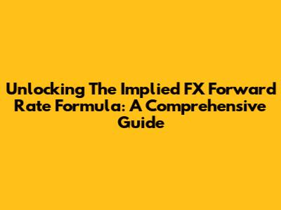 Unlocking The Implied FX Forward Rate Formula: A Comprehensive Guide