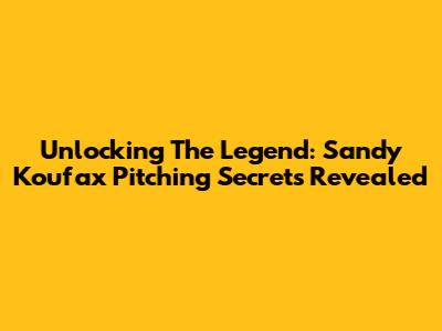 Unlocking The Legend: Sandy Koufax Pitching Secrets Revealed
