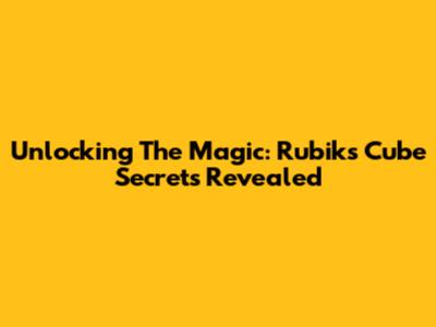 Unlocking The Magic: Rubik's Cube Secrets Revealed
