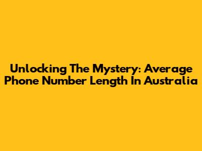 Unlocking The Mystery: Average Phone Number Length In Australia
