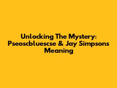 Unlocking The Mystery: Pseoscbluescse & Jay Simpson's Meaning