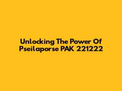 Unlocking The Power Of Pseilaporse PAK 221222