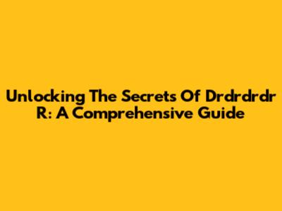 Unlocking The Secrets Of Drdrdrdr R: A Comprehensive Guide