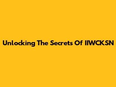 Unlocking The Secrets Of IIWCKSN