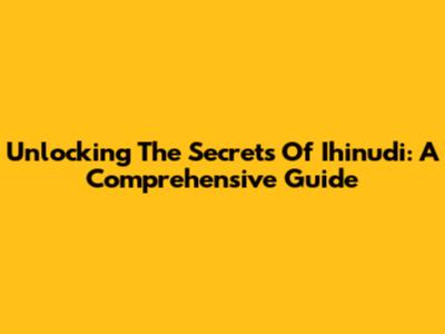 Unlocking The Secrets Of Ihinudi: A Comprehensive Guide