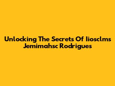 Unlocking The Secrets Of Iiosclms Jemimahsc Rodrigues