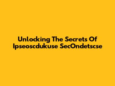 Unlocking The Secrets Of Ipseoscdukuse SecOndetscse