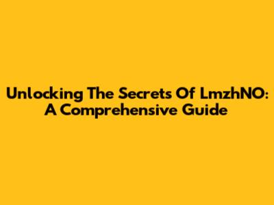 Unlocking The Secrets Of LmzhNO: A Comprehensive Guide