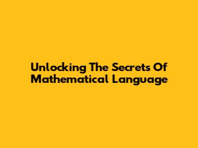 Unlocking The Secrets Of Mathematical Language