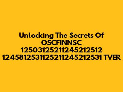 Unlocking The Secrets Of OSCFINNSC 12503125211245212512 1245812531125211245212531 TVER