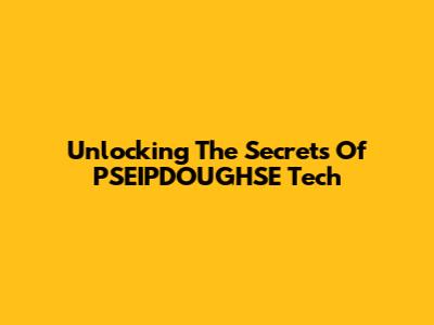 Unlocking The Secrets Of PSEIPDOUGHSE Tech