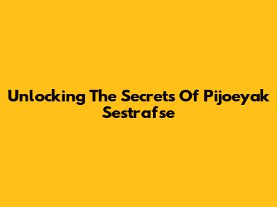 Unlocking The Secrets Of Pijoeyak Sestrafse