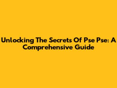 Unlocking The Secrets Of Pse Pse: A Comprehensive Guide