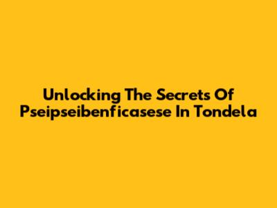 Unlocking The Secrets Of Pseipseibenficasese In Tondela