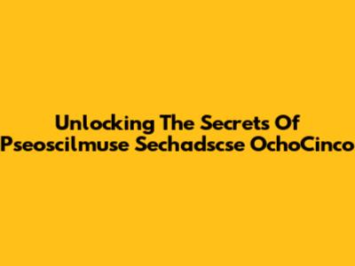 Unlocking The Secrets Of Pseoscilmuse Sechadscse OchoCinco