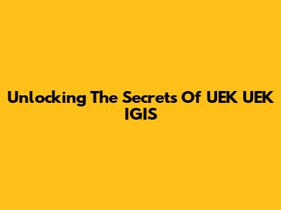 Unlocking The Secrets Of UEK UEK IGIS