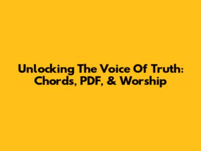 Unlocking The Voice Of Truth: Chords, PDF, & Worship