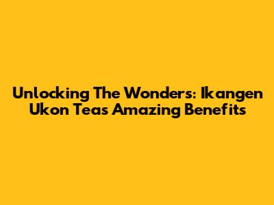 Unlocking The Wonders: Ikangen Ukon Tea's Amazing Benefits