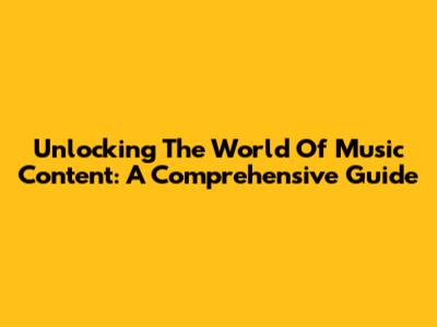 Unlocking The World Of Music Content: A Comprehensive Guide