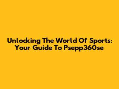 Unlocking The World Of Sports: Your Guide To Psepp360se