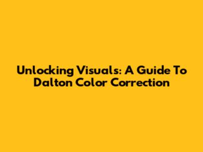 Unlocking Visuals: A Guide To Dalton Color Correction