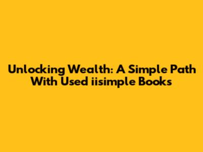 Unlocking Wealth: A Simple Path With Used 'iisimple' Books
