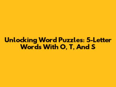 Unlocking Word Puzzles: 5-Letter Words With O, T, And S