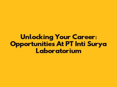 Unlocking Your Career: Opportunities At PT Inti Surya Laboratorium
