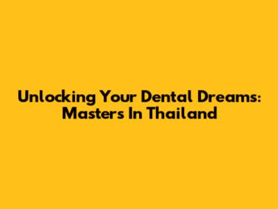 Unlocking Your Dental Dreams: Masters In Thailand