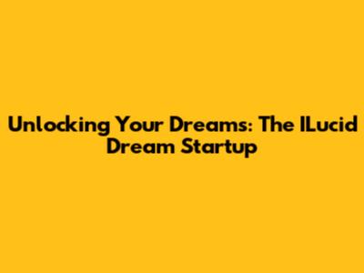 Unlocking Your Dreams: The ILucid Dream Startup