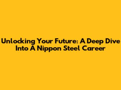 Unlocking Your Future: A Deep Dive Into A Nippon Steel Career