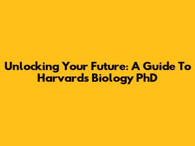 Unlocking Your Future: A Guide To Harvard's Biology PhD
