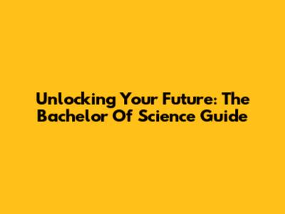 Unlocking Your Future: The Bachelor Of Science Guide