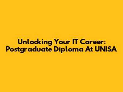 Unlocking Your IT Career: Postgraduate Diploma At UNISA