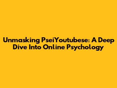 Unmasking PseiYoutubese: A Deep Dive Into Online Psychology