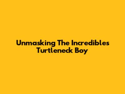 Unmasking The Incredibles' Turtleneck Boy
