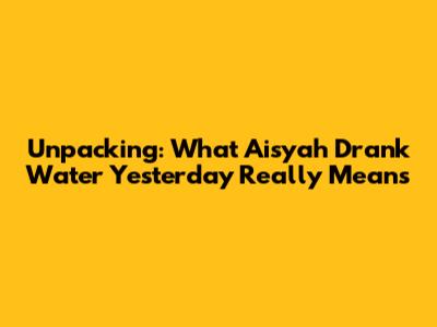 Unpacking: What 'Aisyah Drank Water Yesterday' Really Means