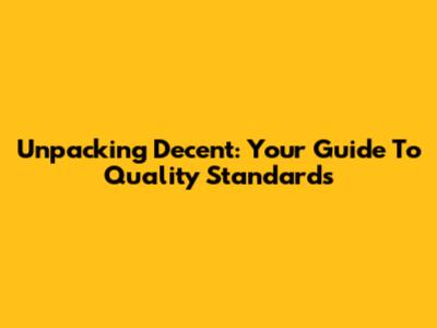 Unpacking 'Decent': Your Guide To Quality Standards
