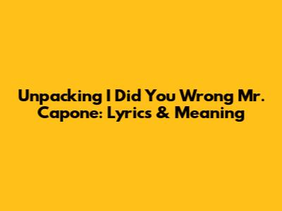 Unpacking 'I Did You Wrong Mr. Capone': Lyrics & Meaning