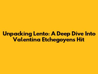 Unpacking 'Lento': A Deep Dive Into Valentina Etchegoyen's Hit