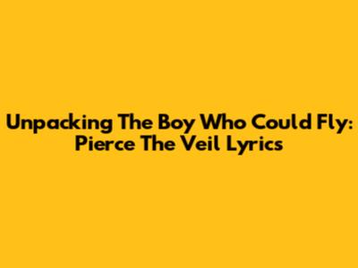 Unpacking 'The Boy Who Could Fly': Pierce The Veil Lyrics