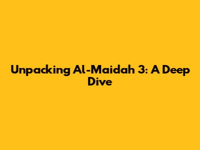 Unpacking Al-Ma'idah 3: A Deep Dive