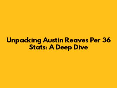 Unpacking Austin Reaves' Per 36 Stats: A Deep Dive