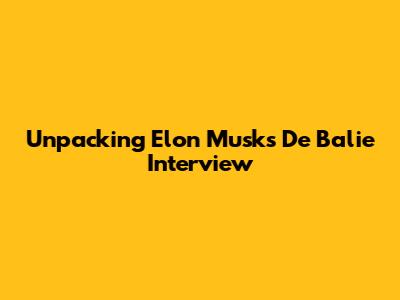Unpacking Elon Musk's De Balie Interview