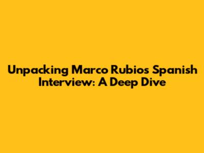 Unpacking Marco Rubio's Spanish Interview: A Deep Dive
